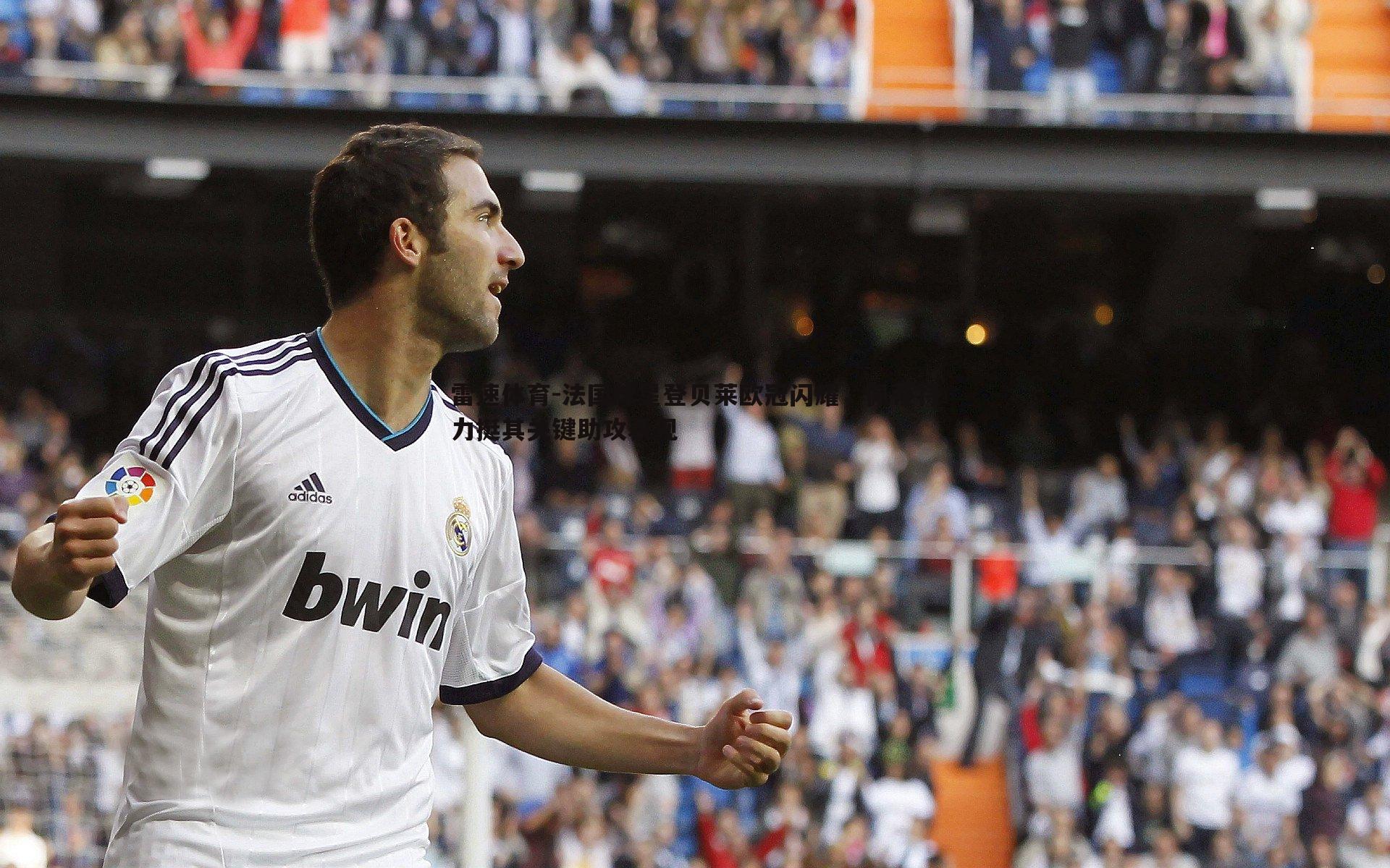 法国球星登贝莱欧冠闪耀，佩蒂特力挺其关键助攻表现