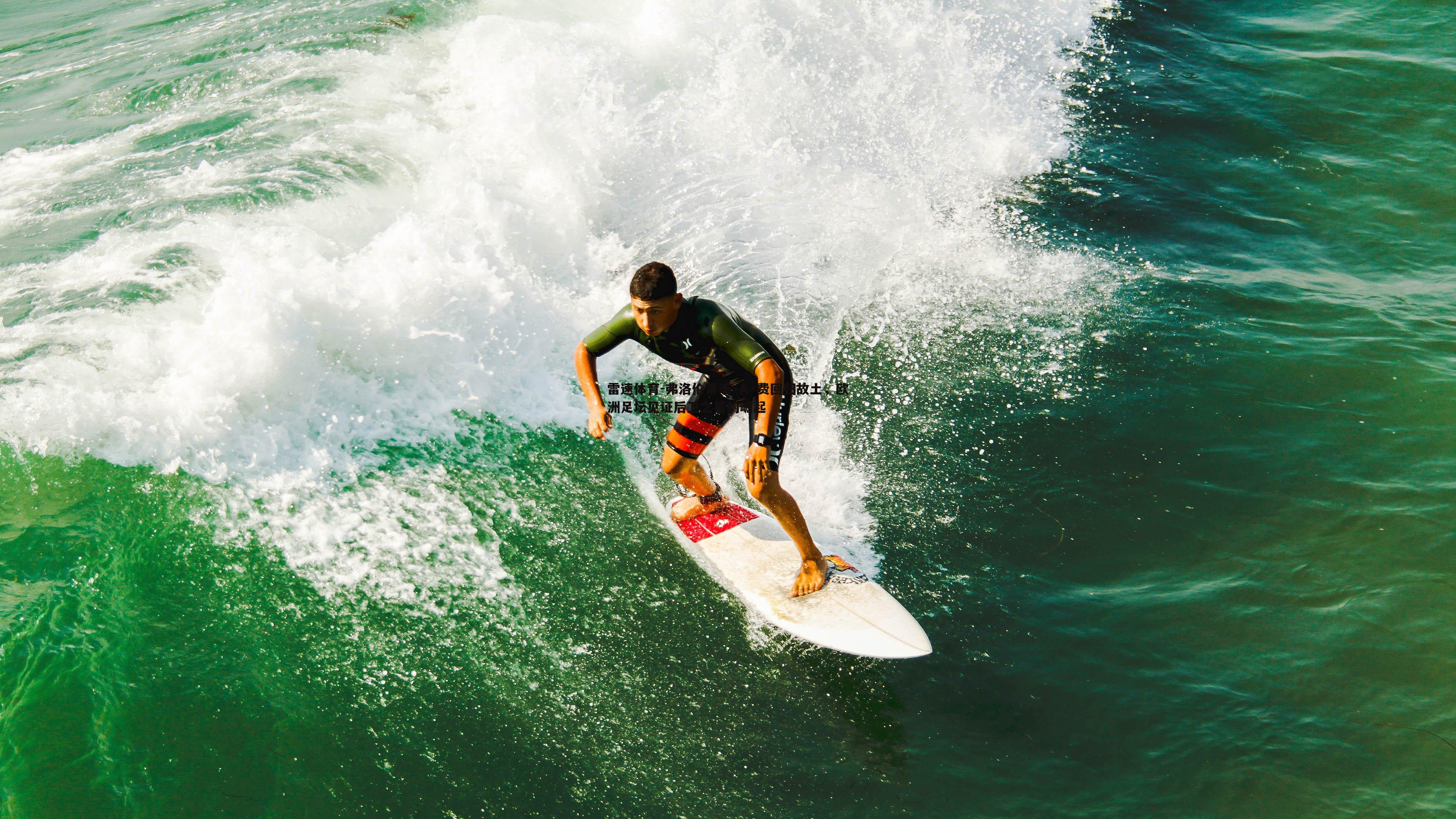雷速体育-弗洛伦蒂诺·A·费回归故土，欧洲足坛见证后卫之星的崛起