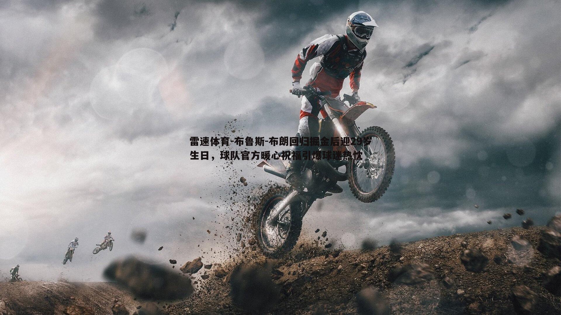 布鲁斯-布朗回归掘金后迎29岁生日,球队官方暖心祝福引爆球迷热忱